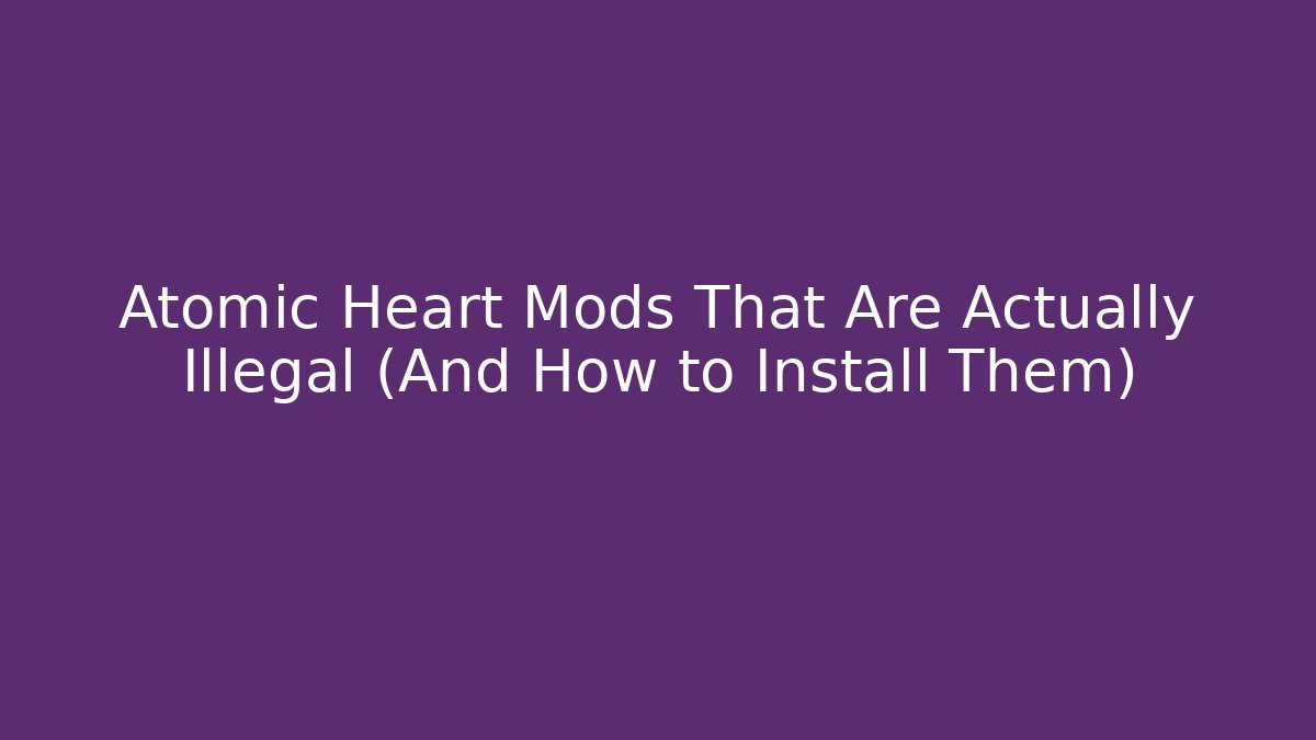 Atomic Heart Mods That Are Actually Illegal (And How to Install Them)
