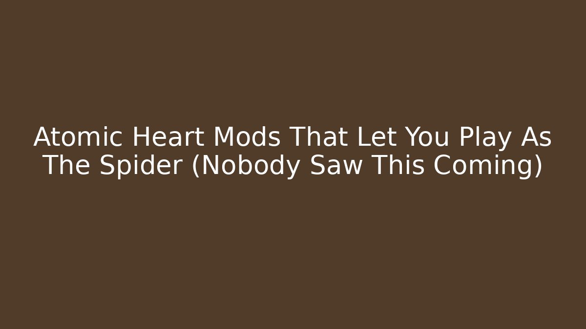 Atomic Heart Mods That Let You Play As The Spider (Nobody Saw This Coming)