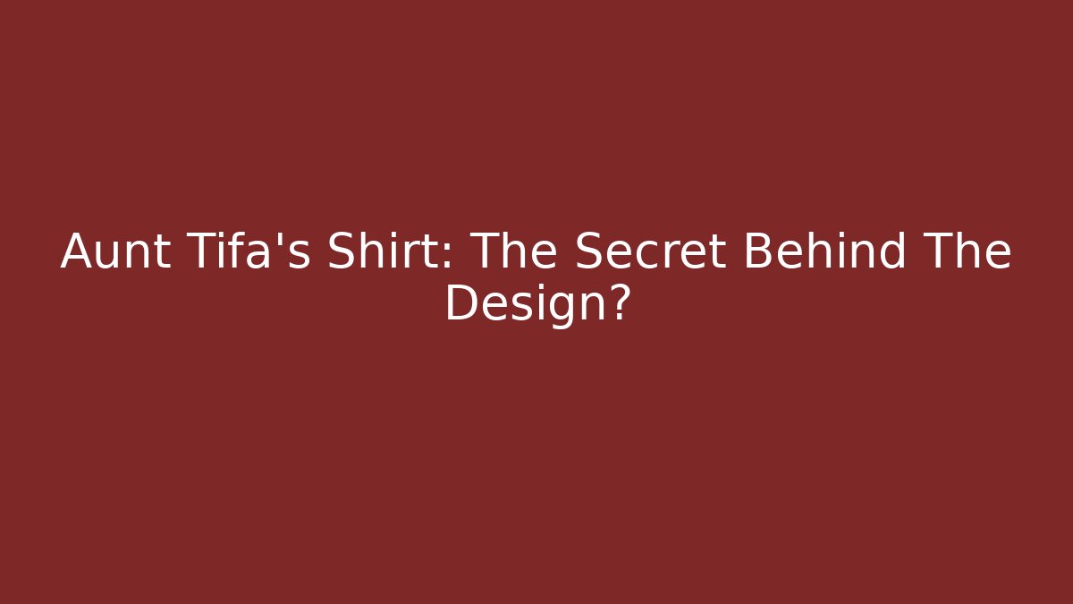 Aunt Tifa's Shirt: The Secret Behind The Design? - Andrea Zevedo