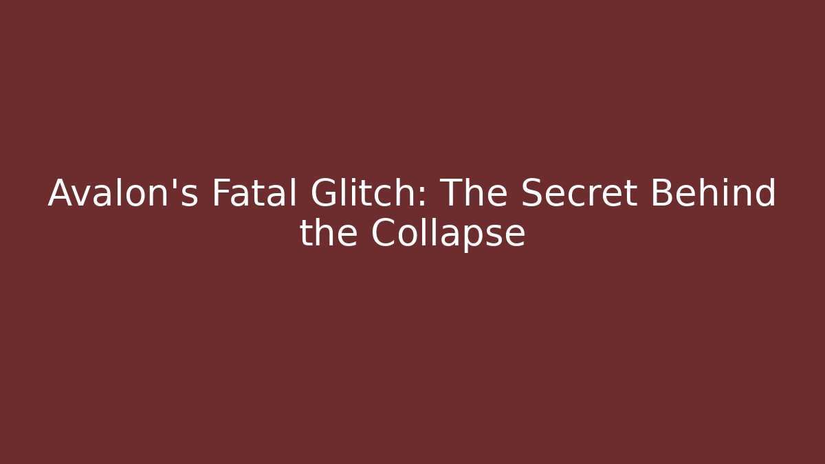 Avalon's Fatal Glitch: The Secret Behind the Collapse