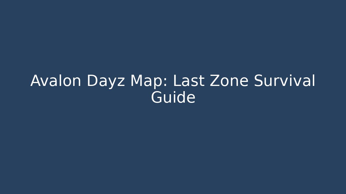 Avalon Dayz Map: Last Zone Survival Guide