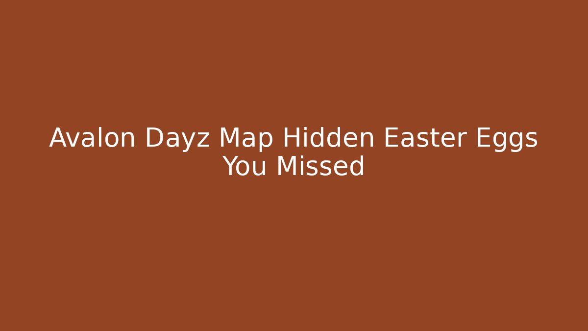 Avalon Dayz Map Hidden Easter Eggs You Missed