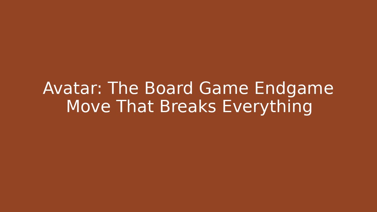 Avatar: The Board Game Endgame Move That Breaks Everything