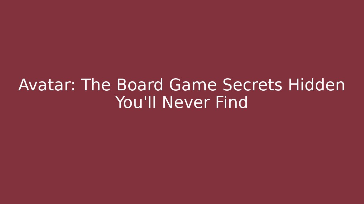 Avatar: The Board Game Secrets Hidden You’ll Never Find