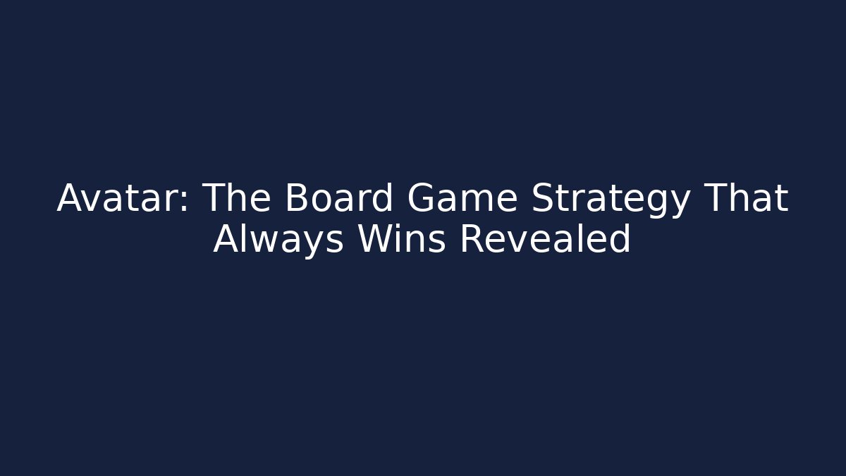 Avatar: The Board Game Strategy That Always Wins Revealed
