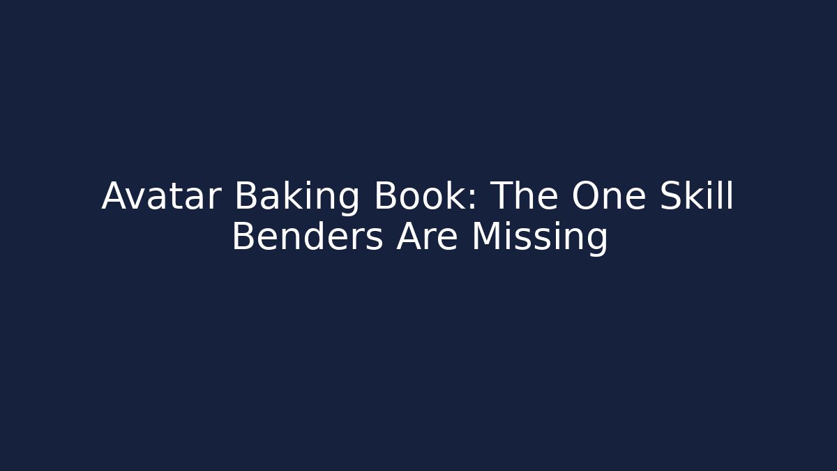 Avatar Baking Book: The One Skill Benders Are Missing - Andrea Zevedo