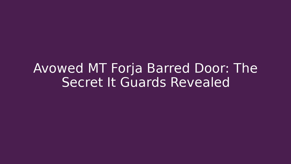 Avowed MT Forja Barred Door: The Secret It Guards Revealed