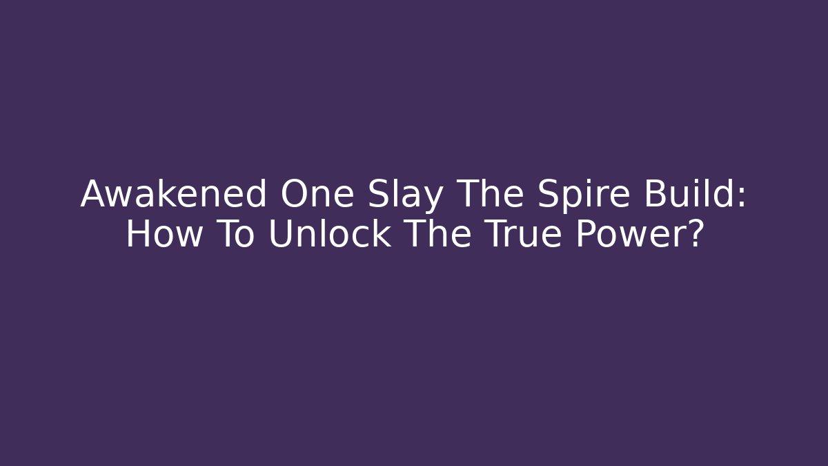 Awakened One Slay The Spire Build: How To Unlock The True Power?