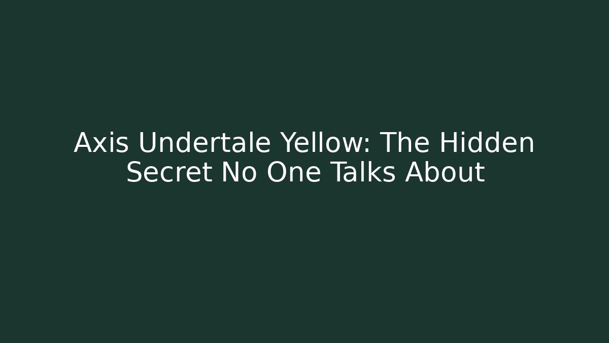 Axis Undertale Yellow: The Hidden Secret No One Talks About - Andrea Zevedo