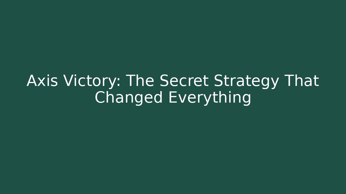 Axis Victory: The Secret Strategy That Changed Everything
