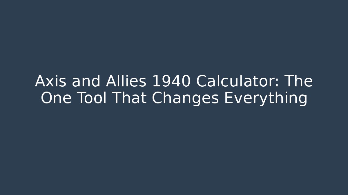 Axis and Allies 1940 Calculator: The One Tool That Changes Everything