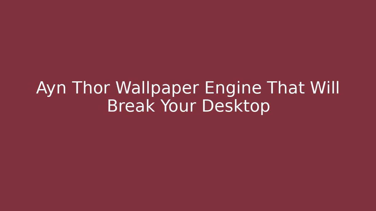 Ayn Thor Wallpaper Engine That Will Break Your Desktop