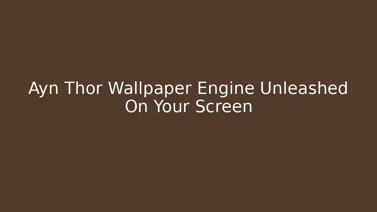 Ayn Thor Wallpaper Engine Unleashed On Your Screen