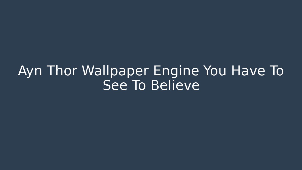Ayn Thor Wallpaper Engine You Have To See To Believe