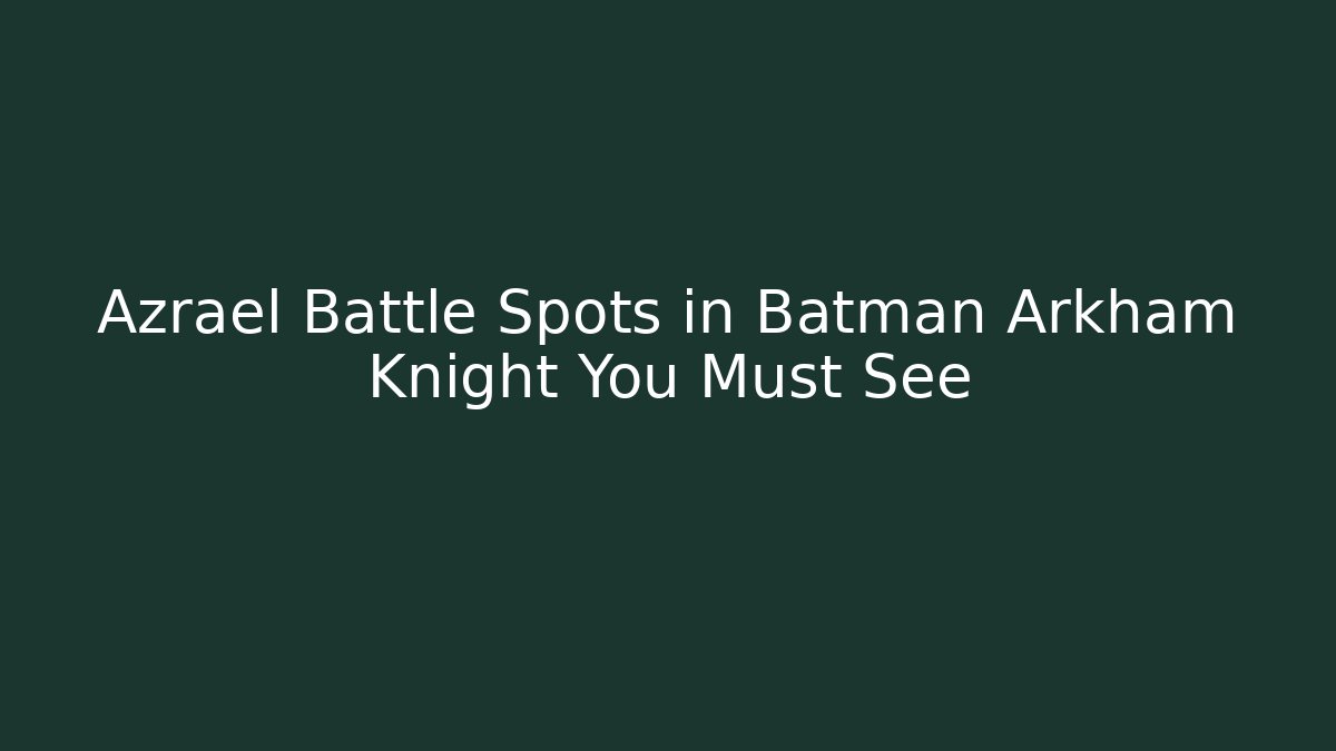 Azrael Battle Spots in Batman Arkham Knight You Must See