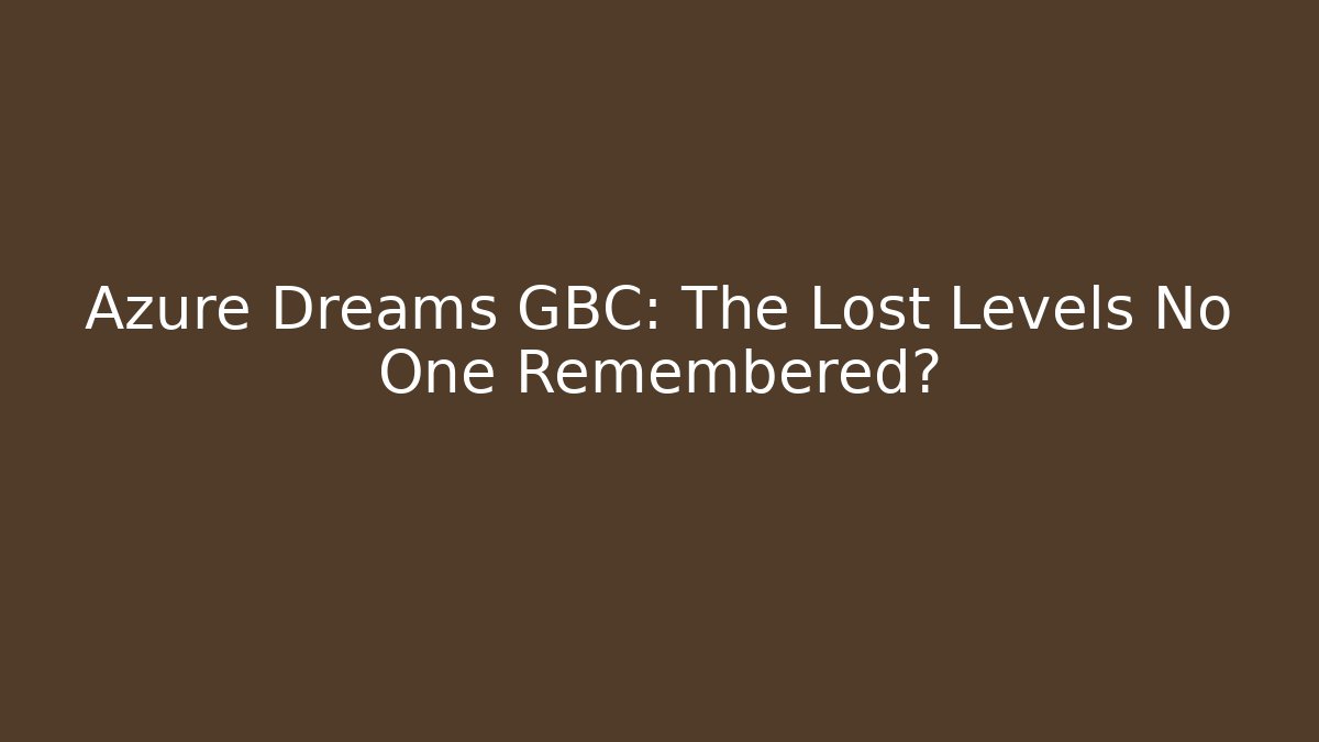 Azure Dreams GBC: The Lost Levels No One Remembered?
