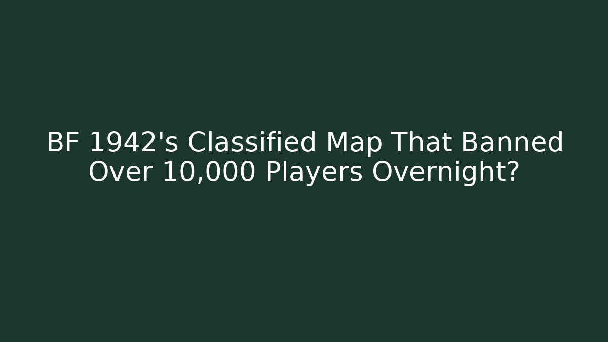 BF 1942’s Classified Map That Banned Over 10,000 Players Overnight? - Andrea Zevedo