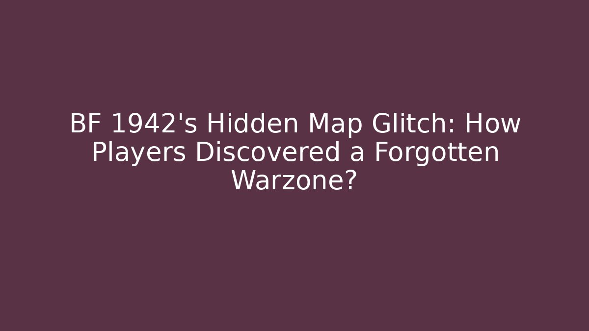 BF 1942’s Hidden Map Glitch: How Players Discovered a Forgotten Warzone?