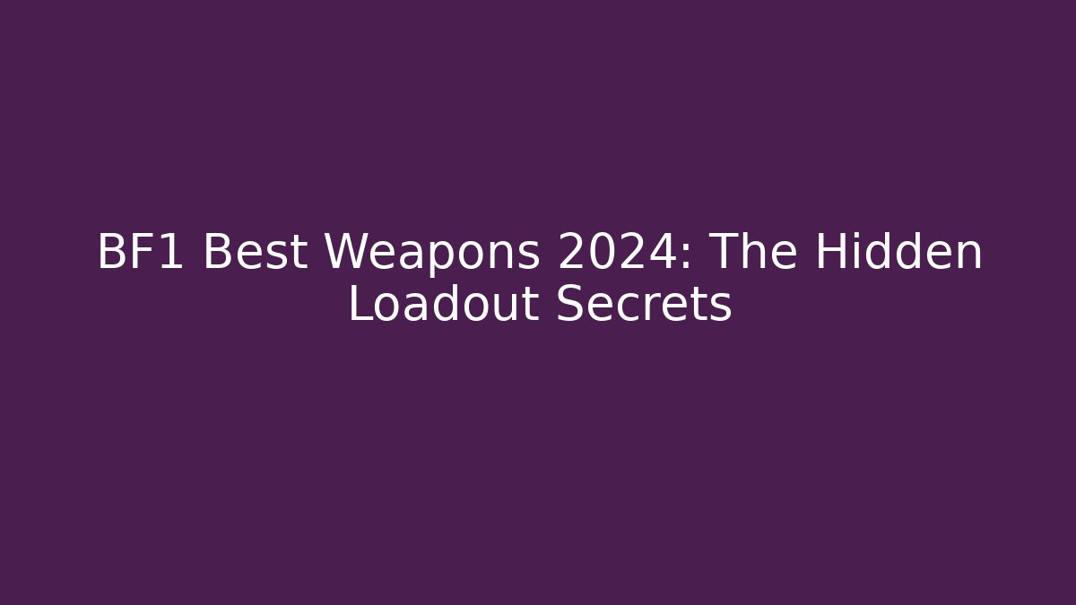 BF1 Best Weapons 2024: The Hidden Loadout Secrets