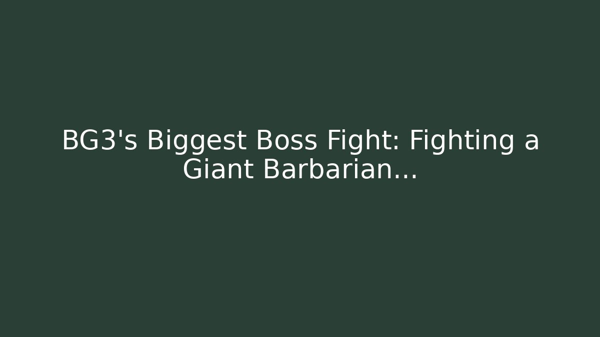 BG3's Biggest Boss Fight: Fighting a Giant Barbarian...