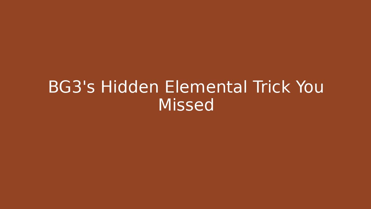 BG3's Hidden Elemental Trick You Missed