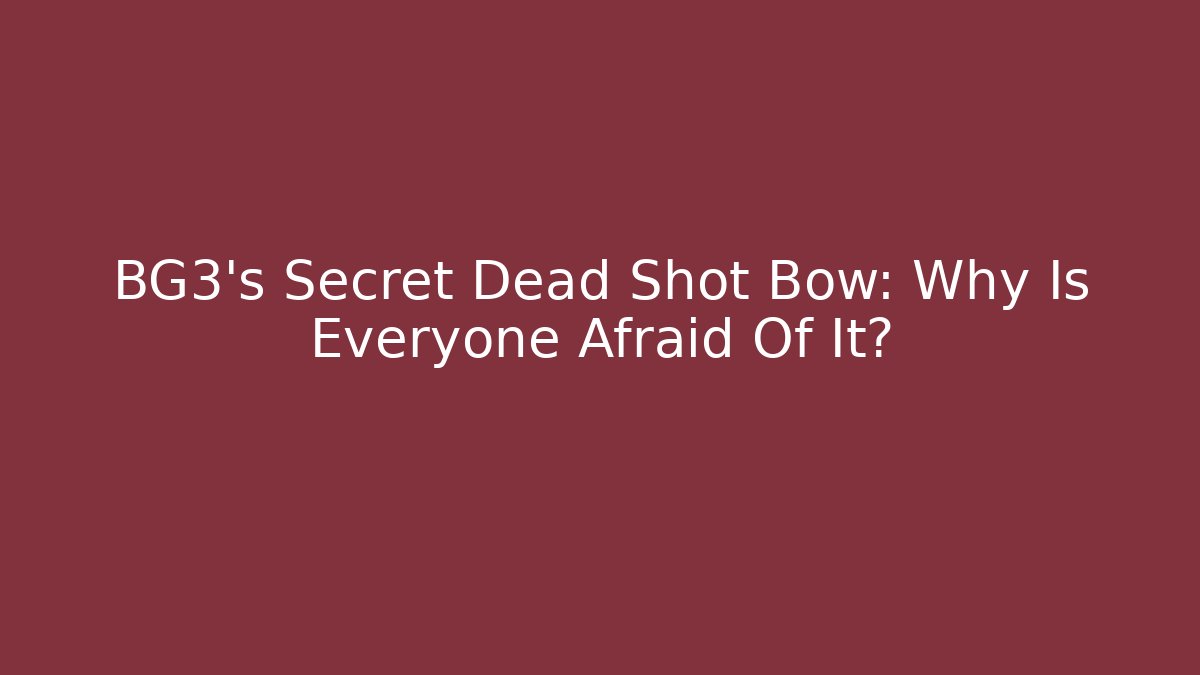 BG3's Secret Dead Shot Bow: Why Is Everyone Afraid Of It?