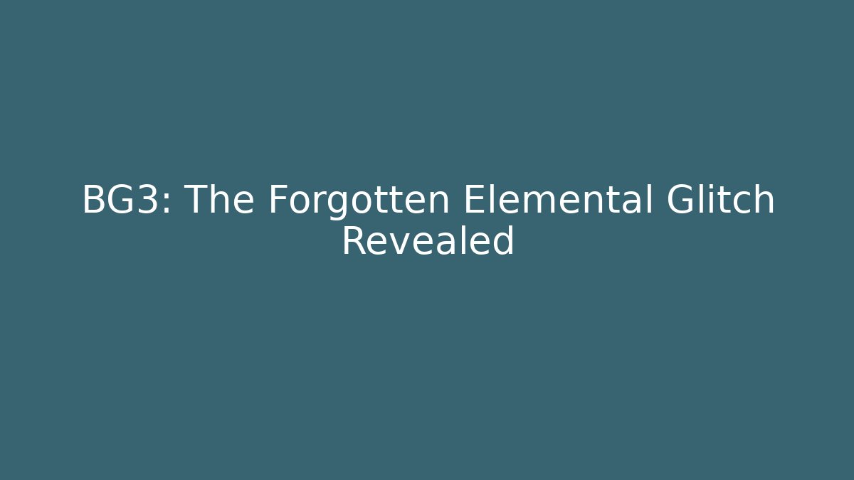BG3: The Forgotten Elemental Glitch Revealed