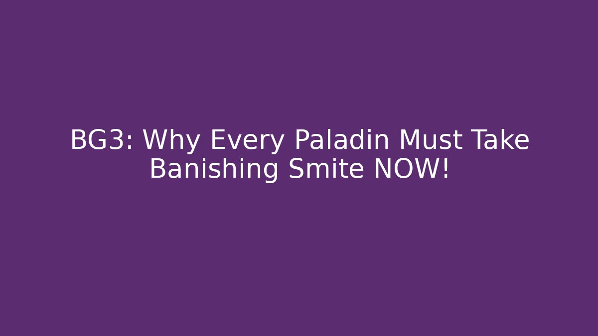 BG3: Why Every Paladin Must Take Banishing Smite NOW!