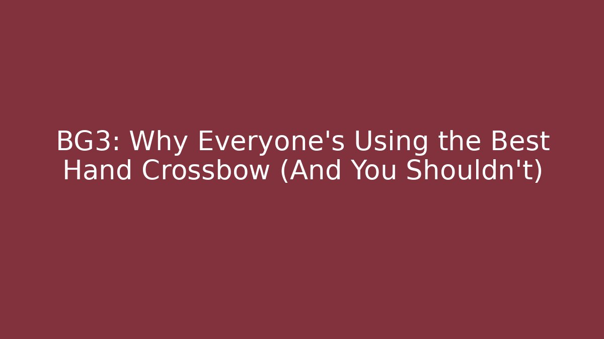 BG3: Why Everyone’s Using the Best Hand Crossbow (And You Shouldn’t)