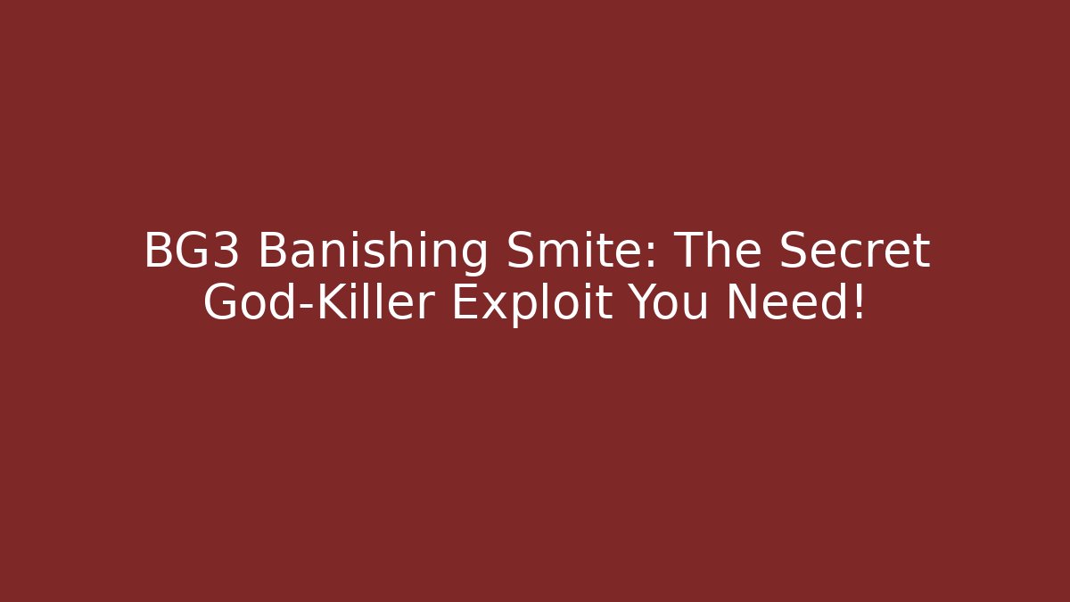 BG3 Banishing Smite: The Secret God-Killer Exploit You Need!