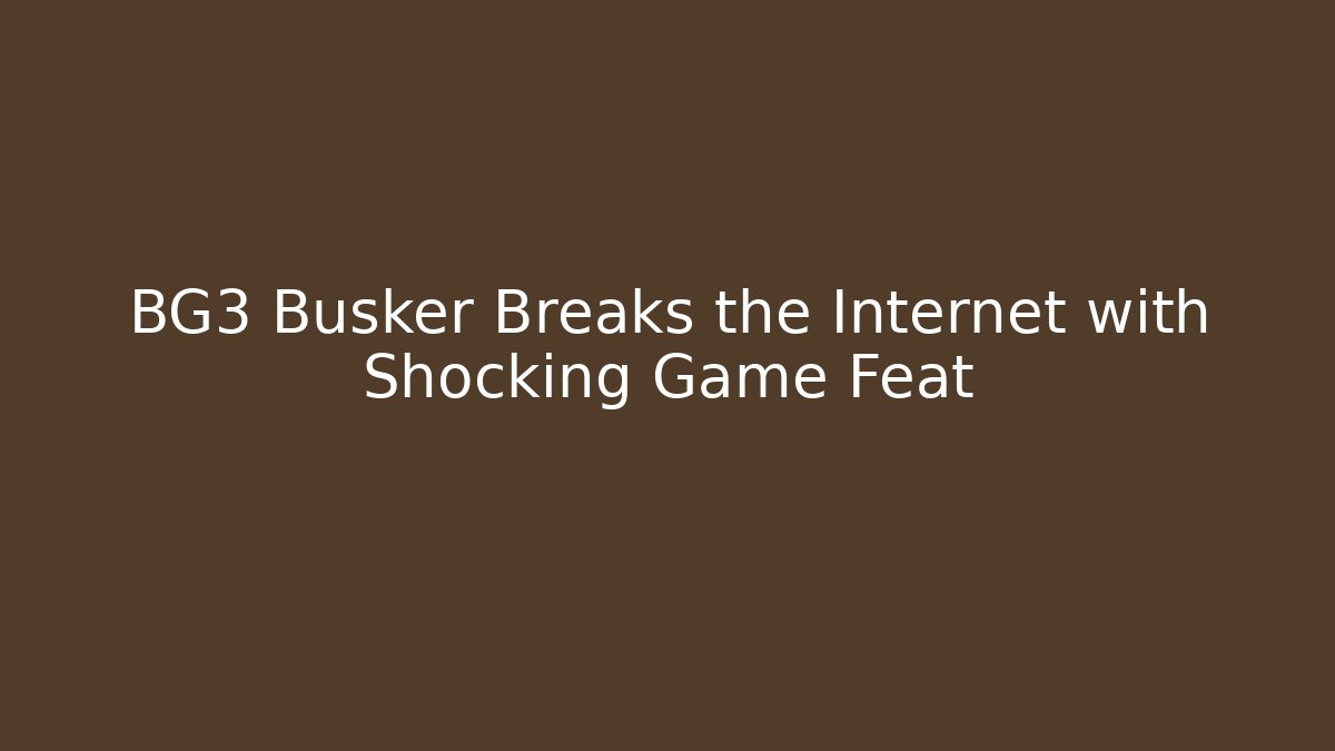 BG3 Busker Breaks the Internet with Shocking Game Feat