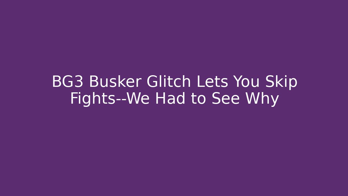 BG3 Busker Glitch Lets You Skip Fights—We Had to See Why