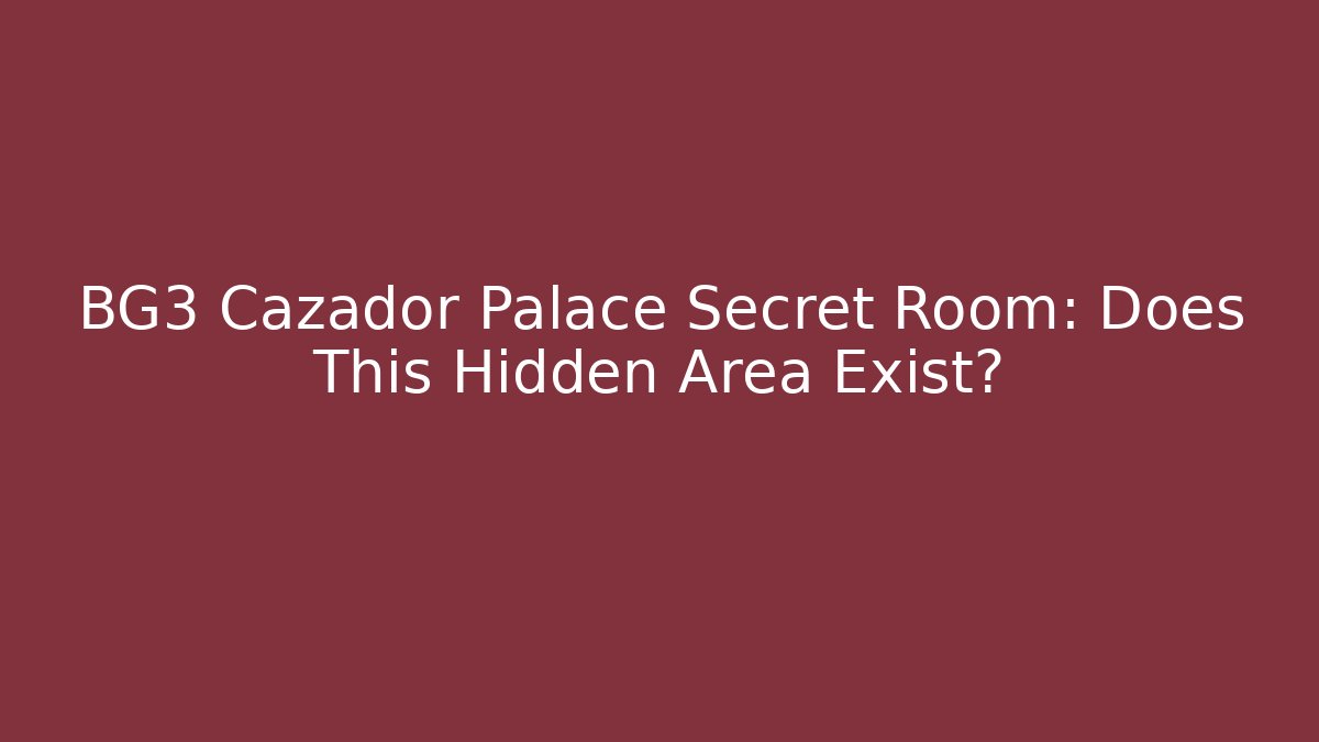 BG3 Cazador Palace Secret Room: Does This Hidden Area Exist?