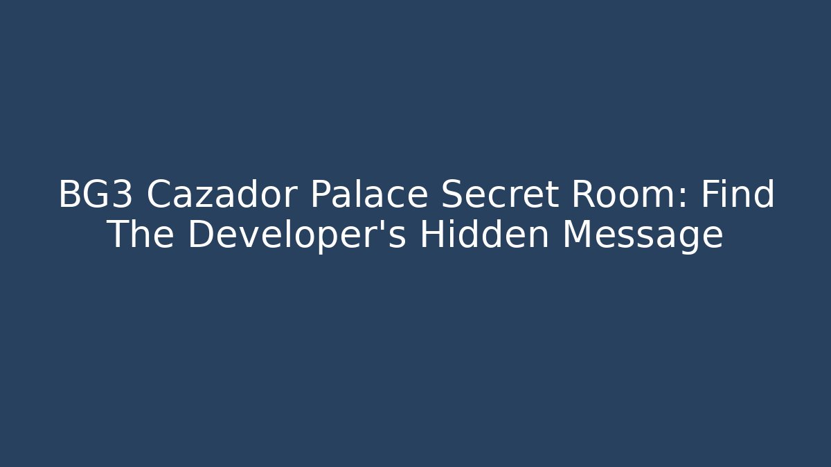 BG3 Cazador Palace Secret Room: Find The Developer's Hidden Message