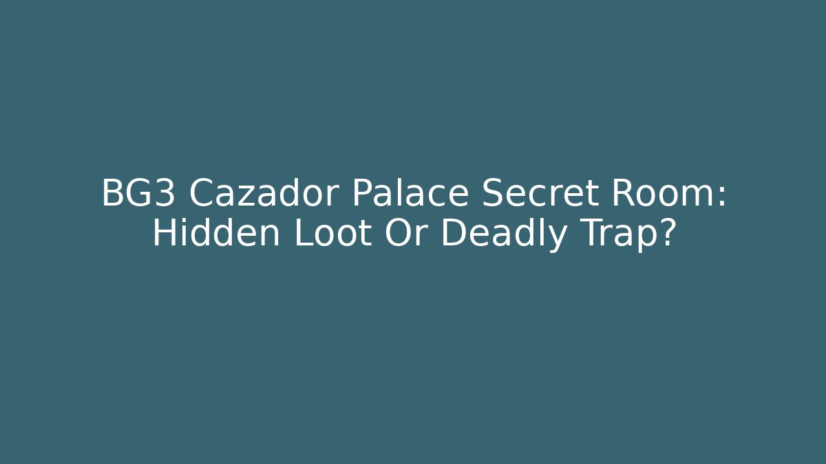 BG3 Cazador Palace Secret Room: Hidden Loot Or Deadly Trap?