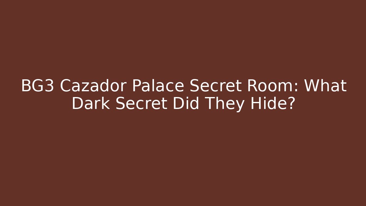 BG3 Cazador Palace Secret Room: What Dark Secret Did They Hide?