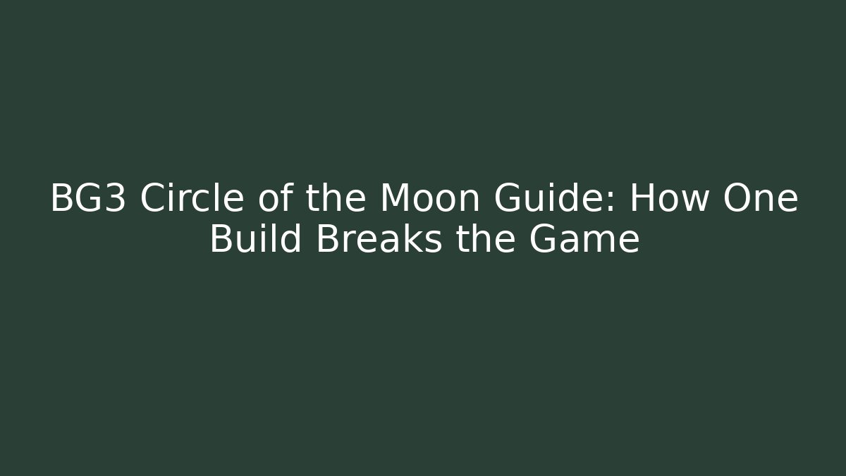 BG3 Circle of the Moon Guide: How One Build Breaks the Game