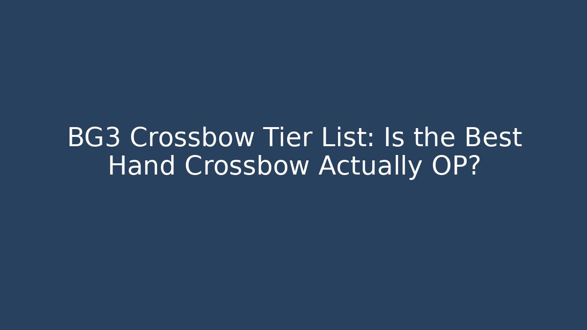 BG3 Crossbow Tier List: Is the Best Hand Crossbow Actually OP?