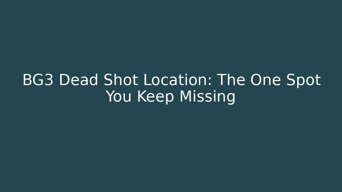 BG3 Dead Shot Location: The One Spot You Keep Missing