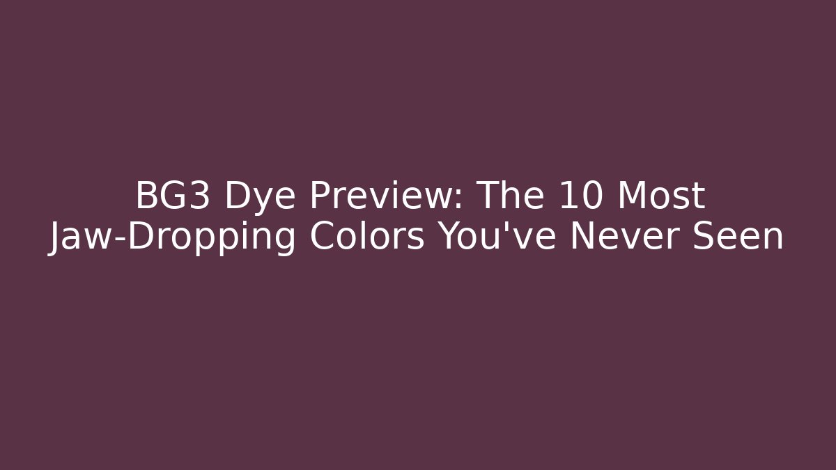 BG3 Dye Preview: The 10 Most Jaw-Dropping Colors You’ve Never Seen