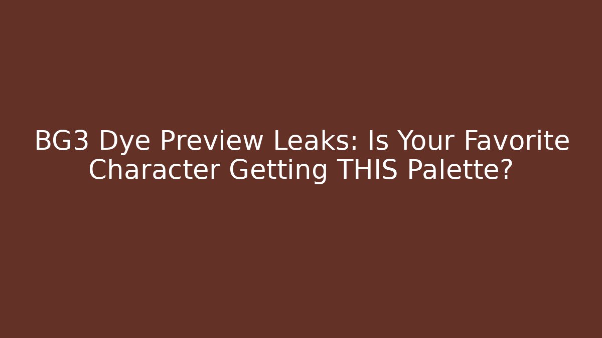 BG3 Dye Preview Leaks: Is Your Favorite Character Getting THIS Palette?