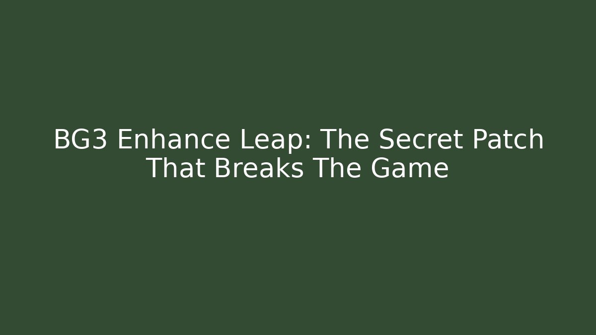 BG3 Enhance Leap: The Secret Patch That Breaks The Game