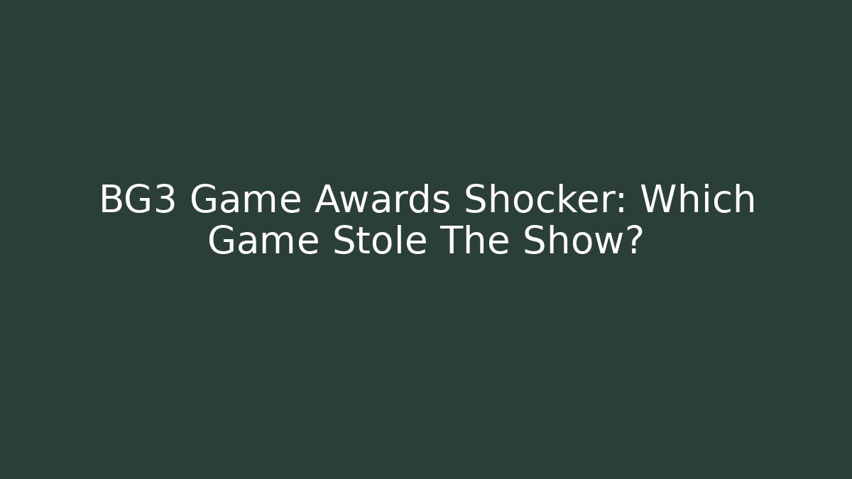 BG3 Game Awards Shocker: Which Game Stole The Show?