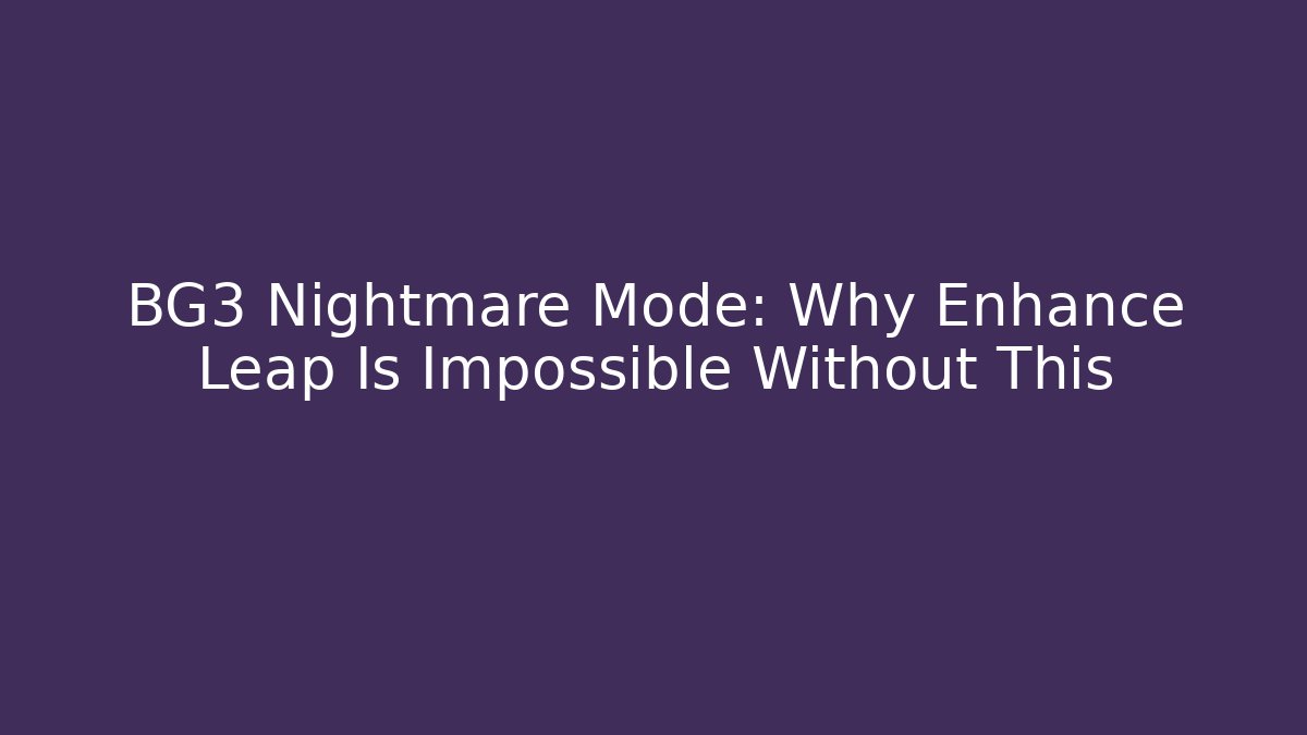 BG3 Nightmare Mode: Why Enhance Leap Is Impossible Without This - Andrea Zevedo