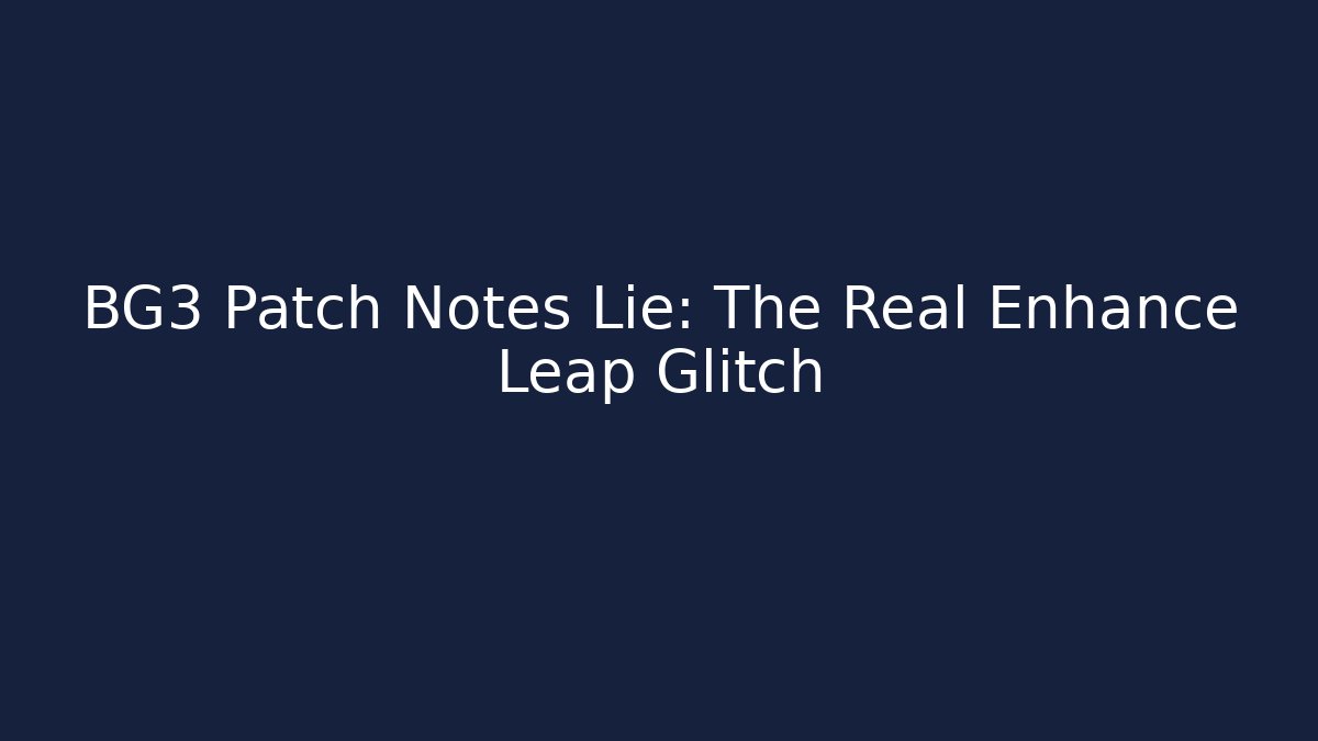 BG3 Patch Notes Lie: The Real Enhance Leap Glitch - Andrea Zevedo