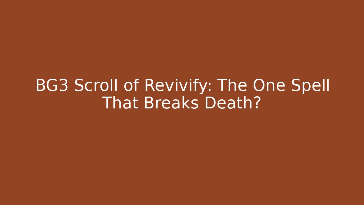 BG3 Scroll of Revivify: The One Spell That Breaks Death?