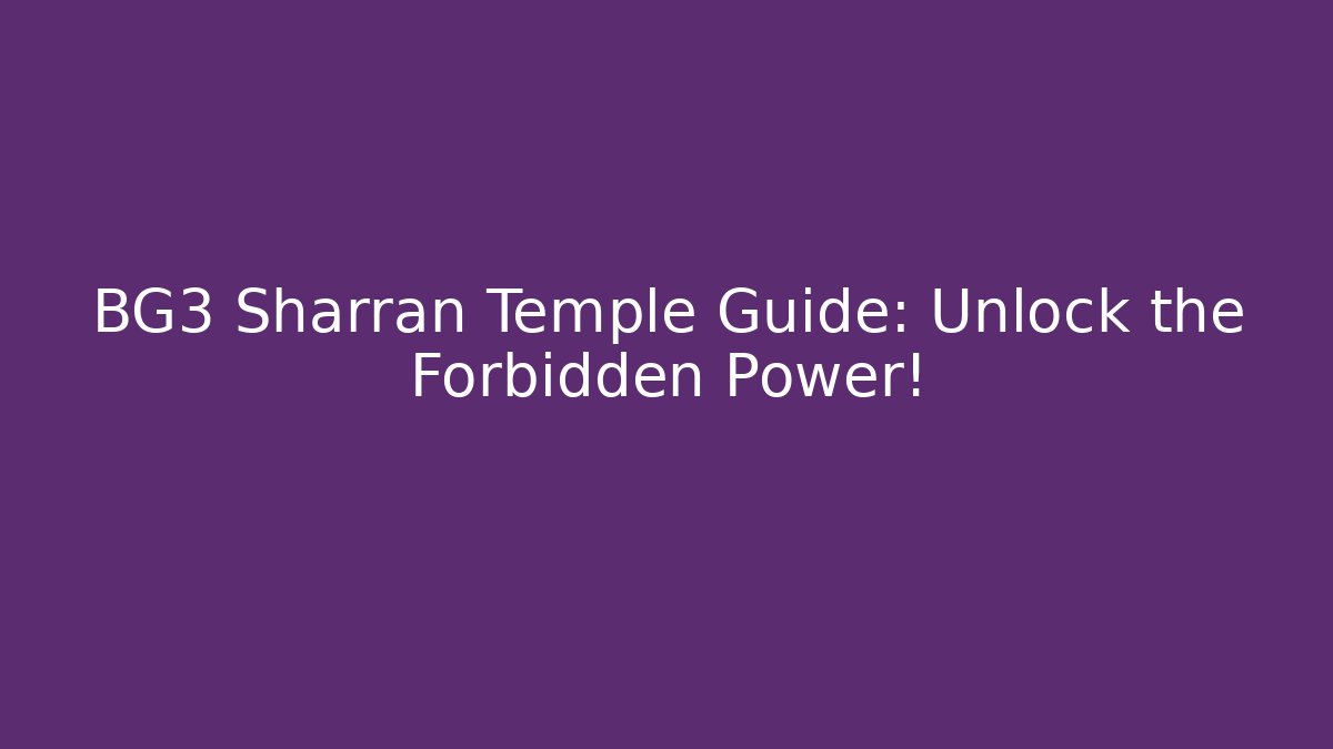 BG3 Sharran Temple Guide: Unlock the Forbidden Power!