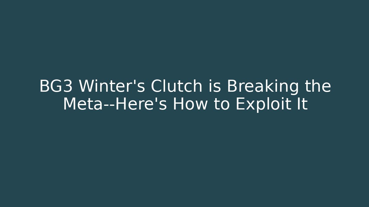 BG3 Winter's Clutch is Breaking the Meta—Here's How to Exploit It