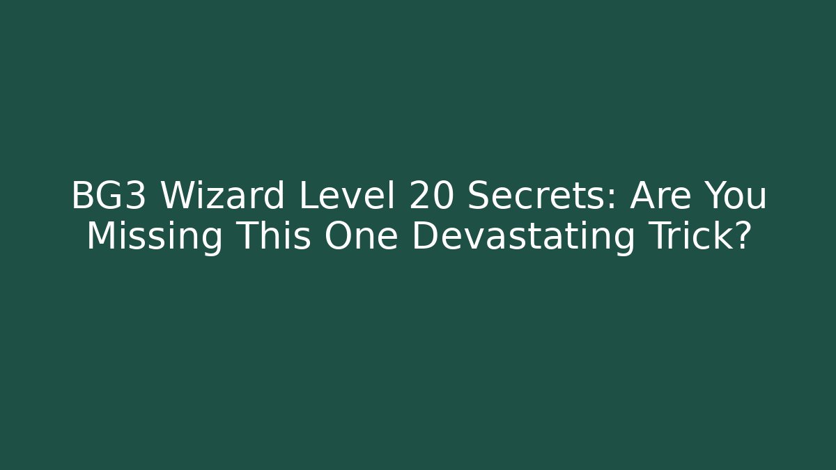 BG3 Wizard Level 20 Secrets: Are You Missing This One Devastating Trick? - Andrea Zevedo