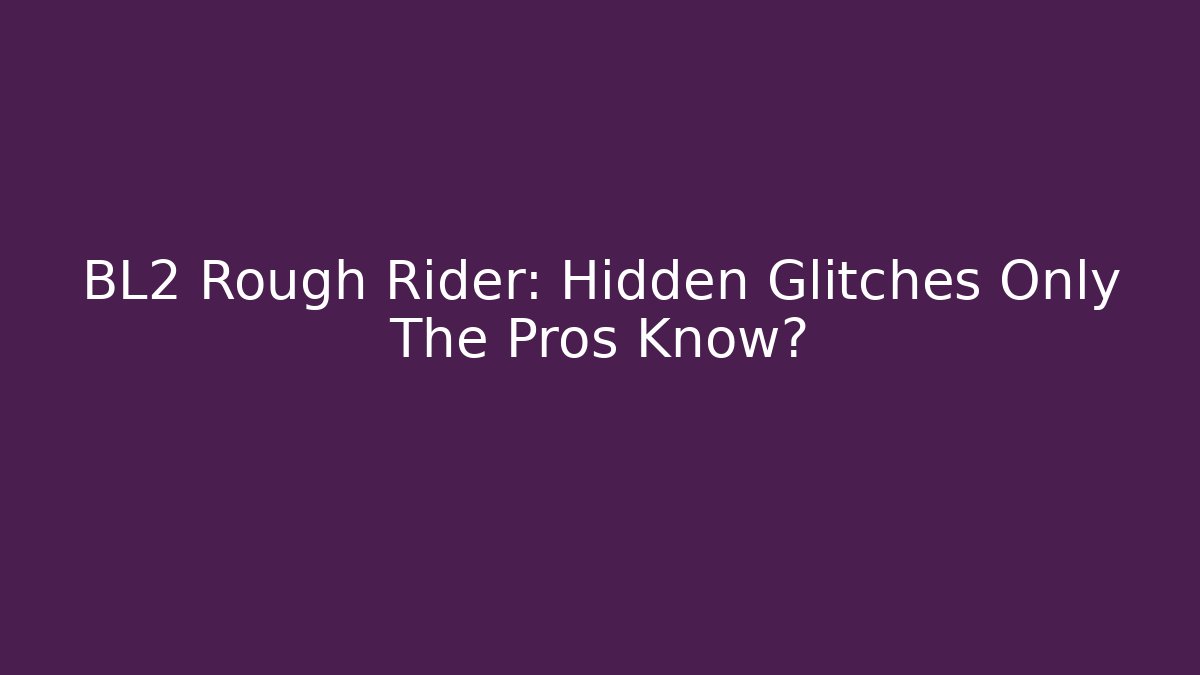 BL2 Rough Rider: Hidden Glitches Only The Pros Know?